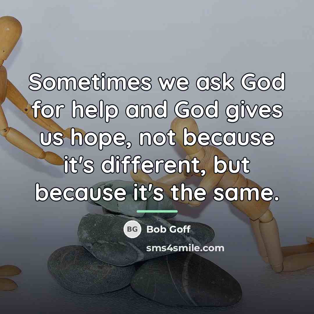 “Sometimes we ask God for help and God gives us…” quote by Bob Goff