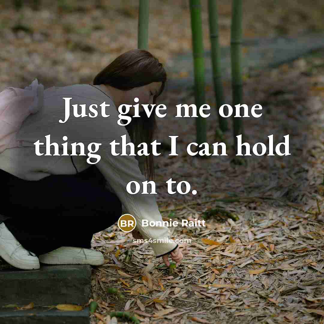 “Just give me one thing that I can hold on…” quote by Bonnie Raitt