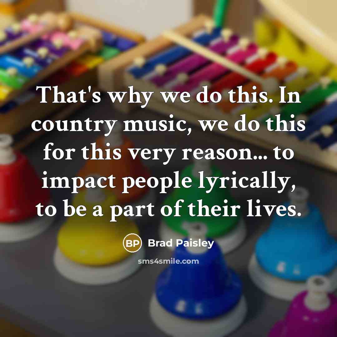 “That's why we do this. In country music, we do…” quote by Brad Paisley