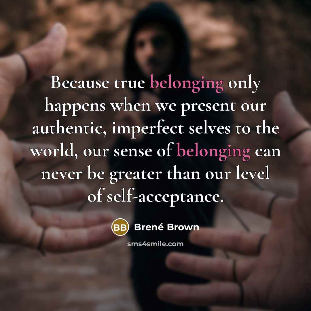 “Because true belonging only happens when we present our authentic,…” quote by Brené Brown