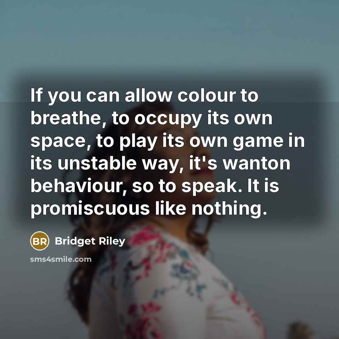 “If you can allow colour to breathe, to occupy its…” quote by Bridget Riley