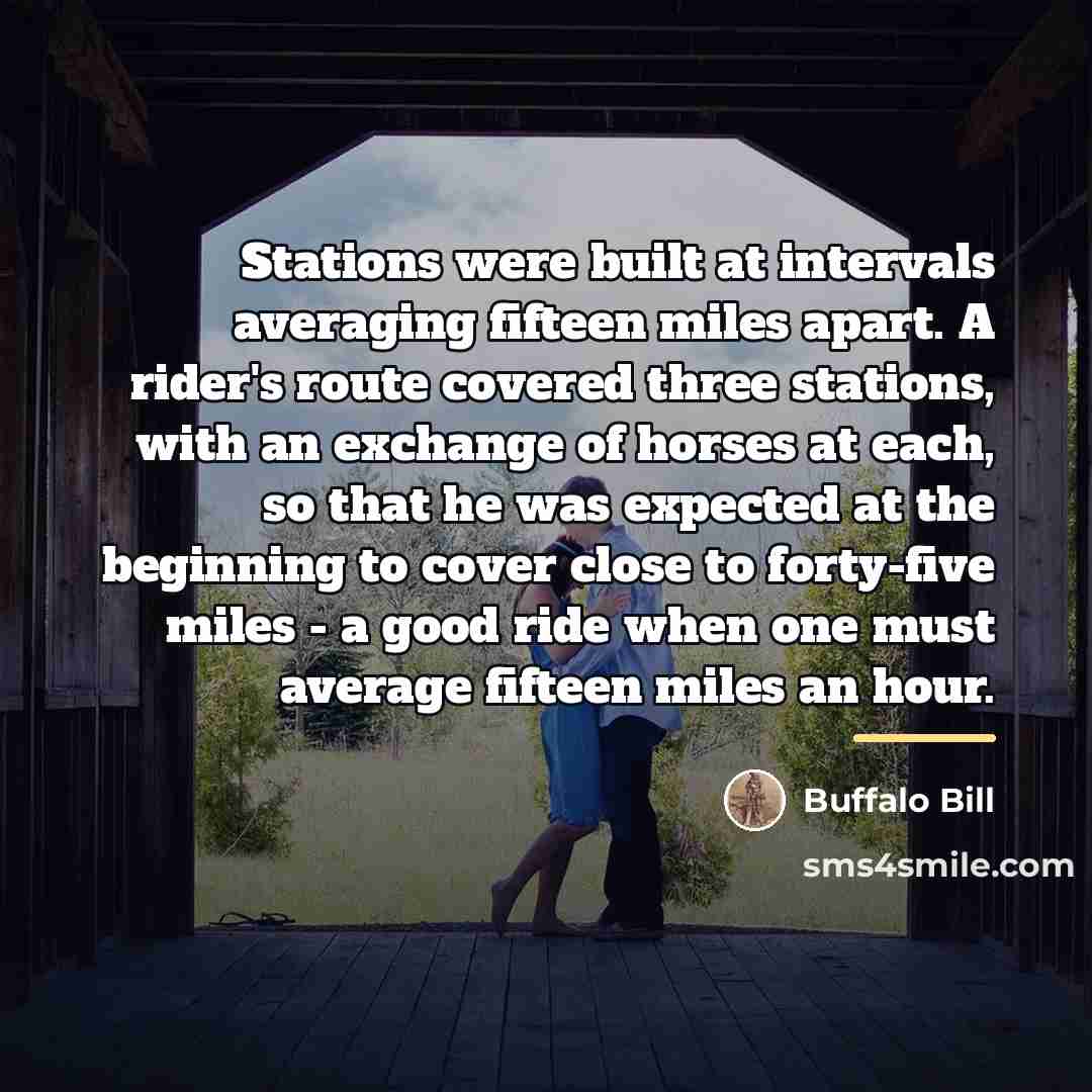 “Stations were built at intervals averaging fifteen miles apart. A…” quote by Buffalo Bill