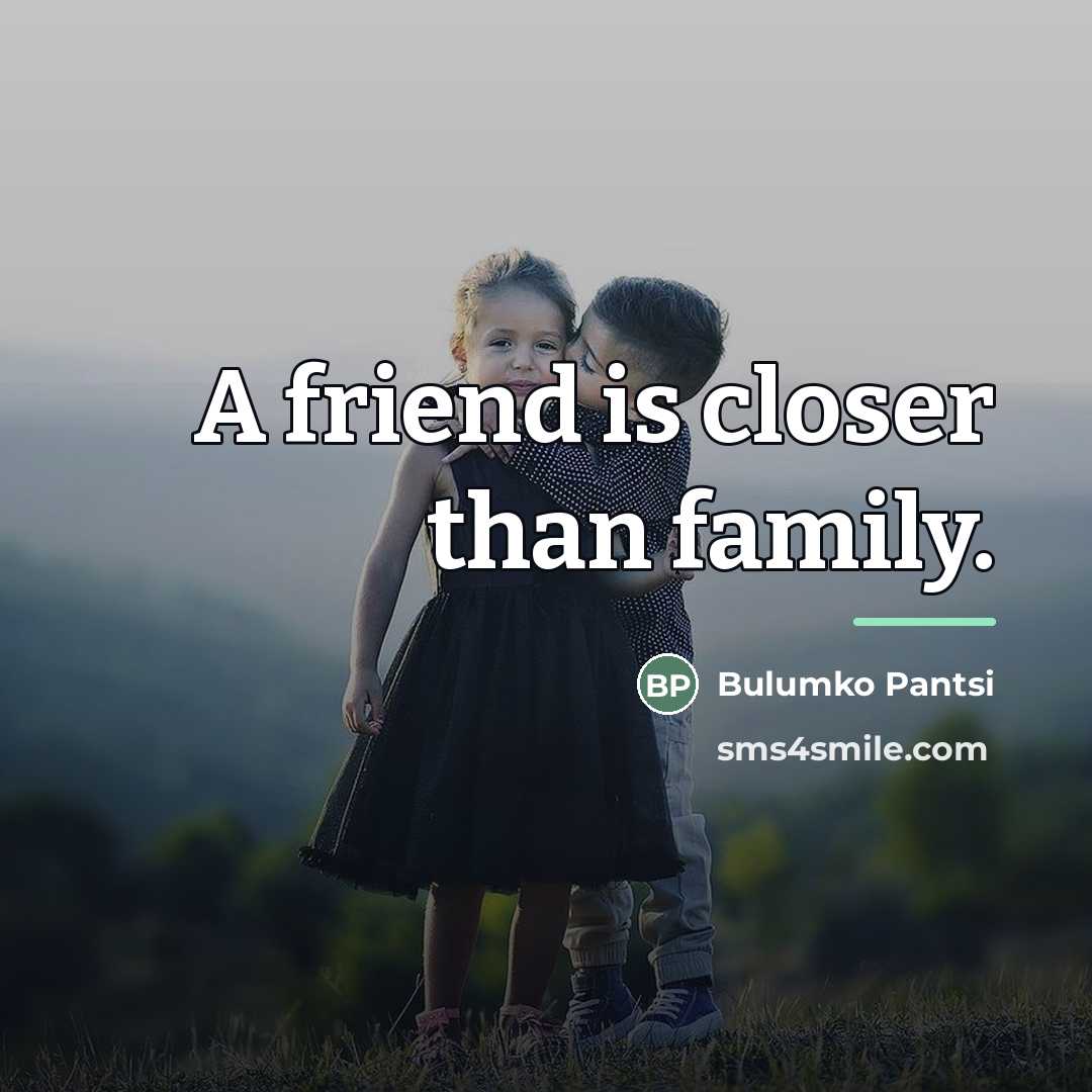 “A friend is closer than family.…” quote by Bulumko Pantsi
