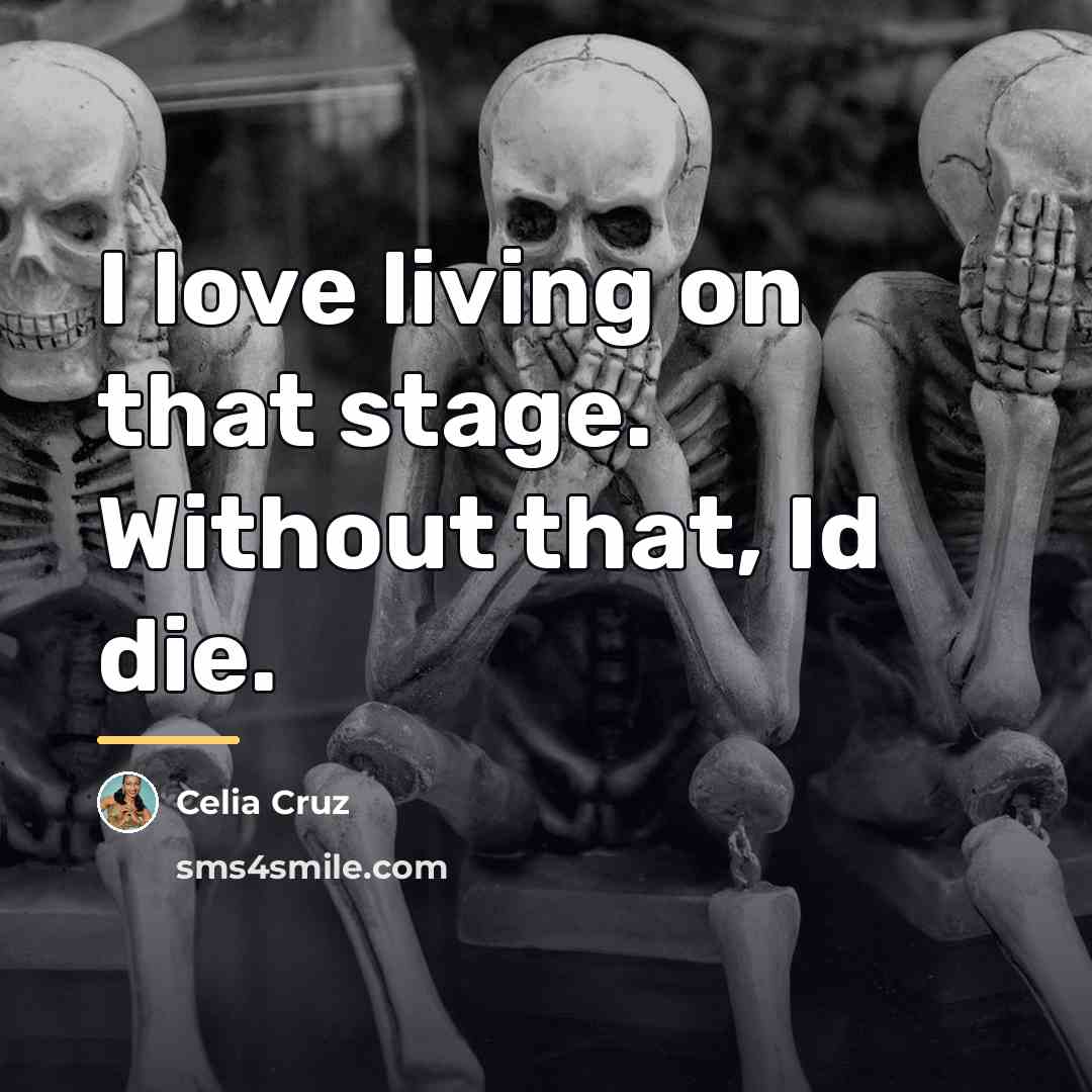 “I love living on that stage. Without that, Id die.…” quote by Celia Cruz