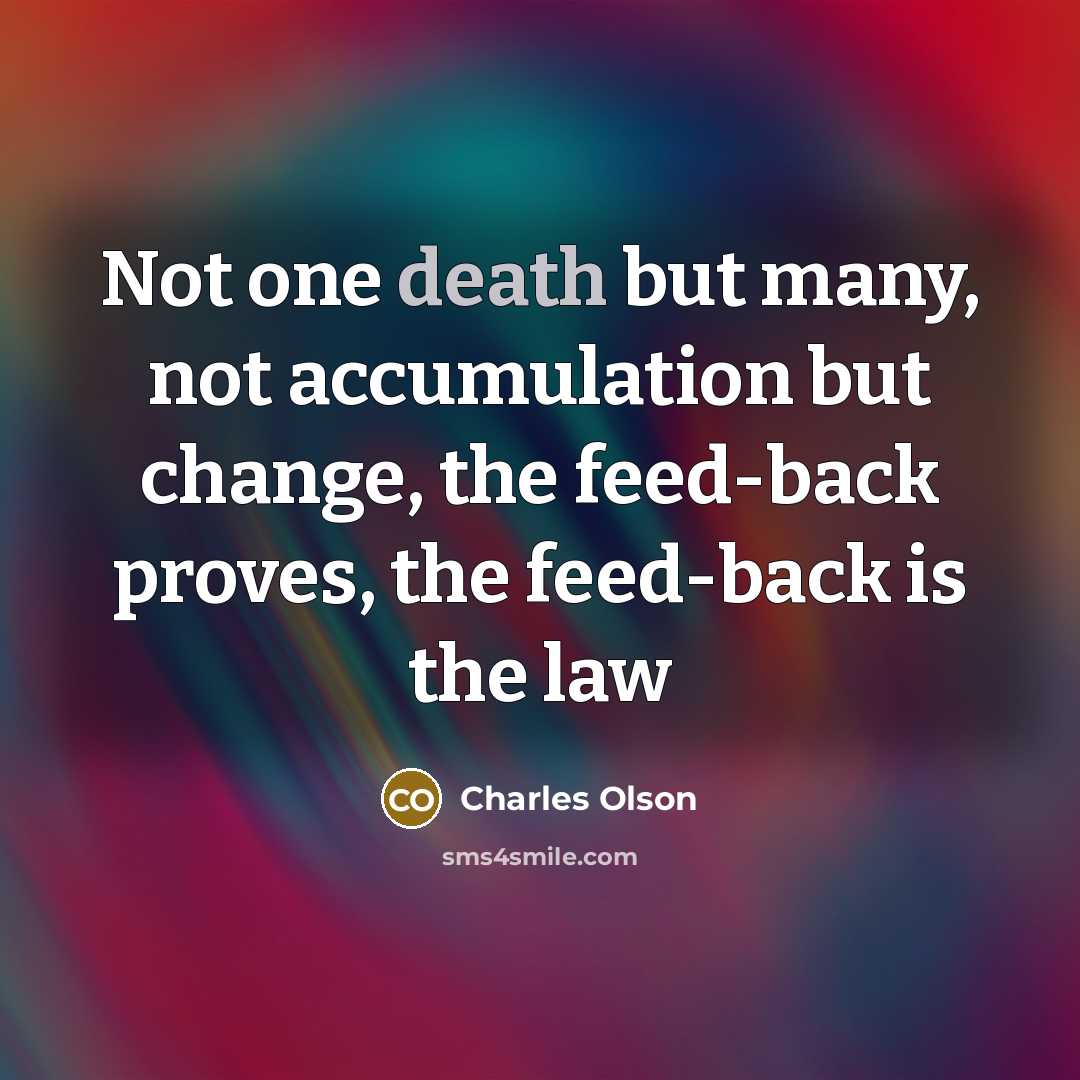 “Not one death but many, not accumulation but change, the…” quote by Charles Olson