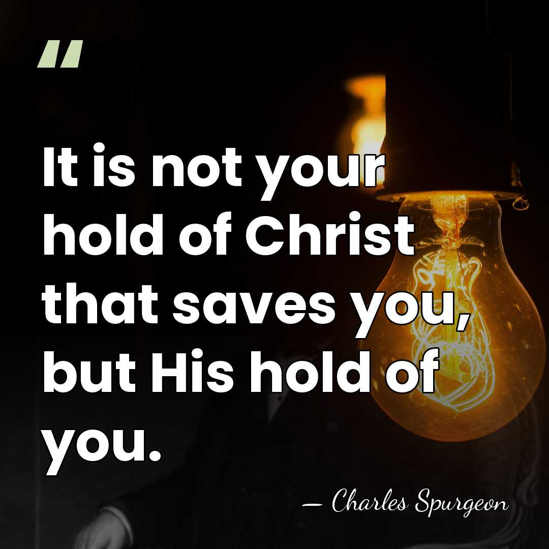 It is not your hold of Christ that saves you, but His&hellip; - Charles Spurgeon
