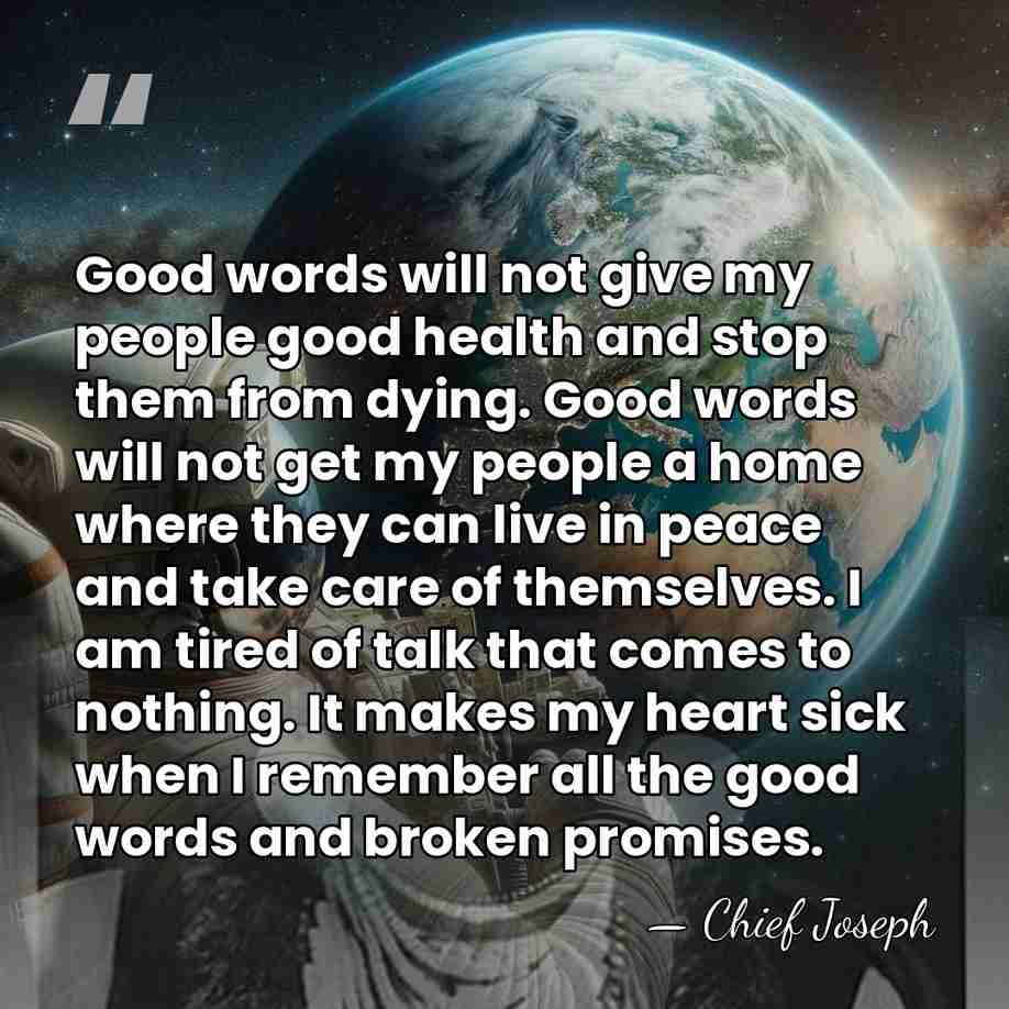 Good words will not give my people good health and stop them&hellip; - Chief Joseph