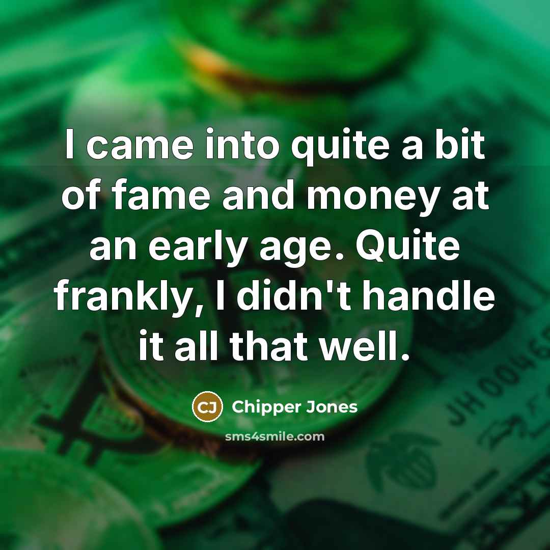 “I came into quite a bit of fame and money…” quote by Chipper Jones
