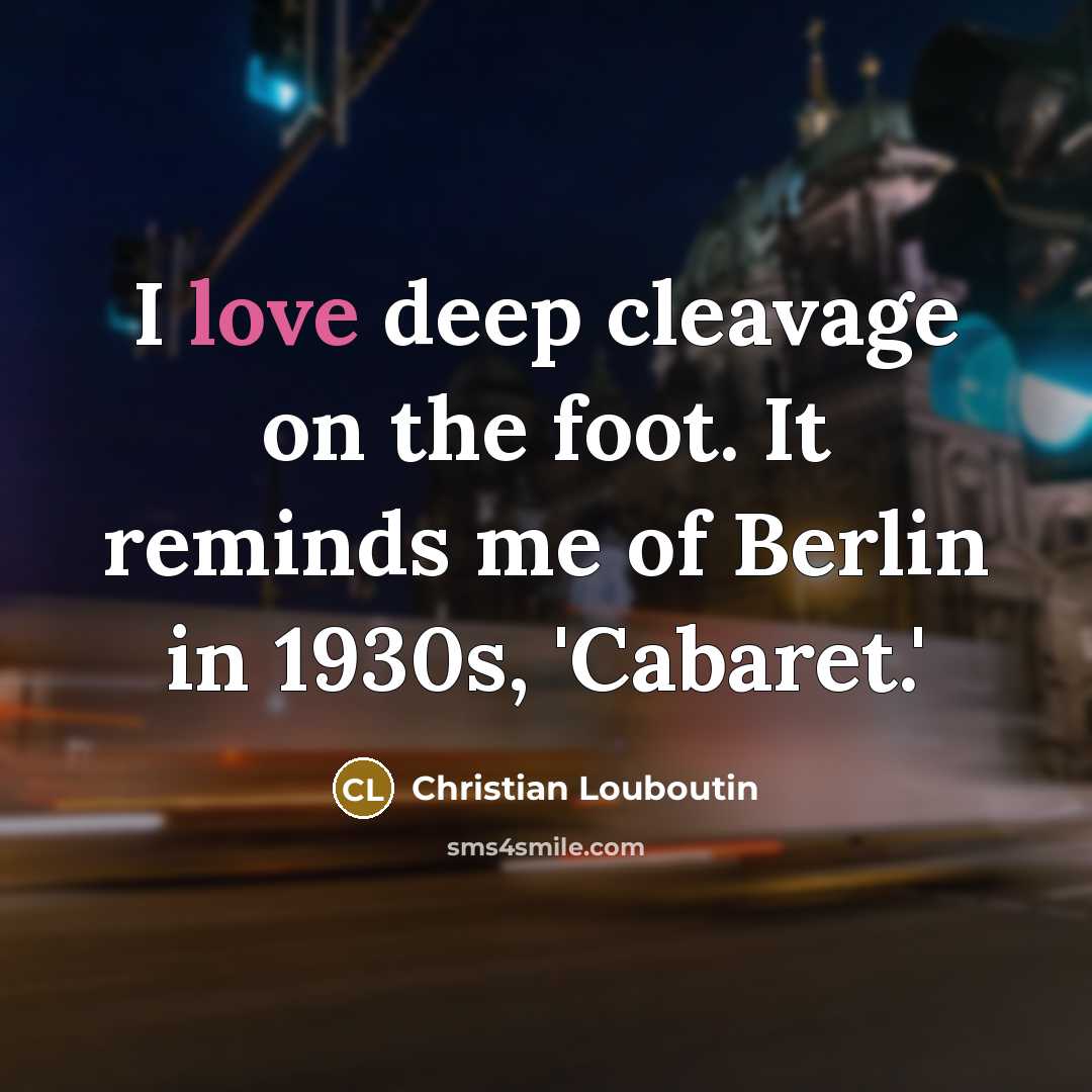 “I love deep cleavage on the foot. It reminds me…” quote by Christian Louboutin