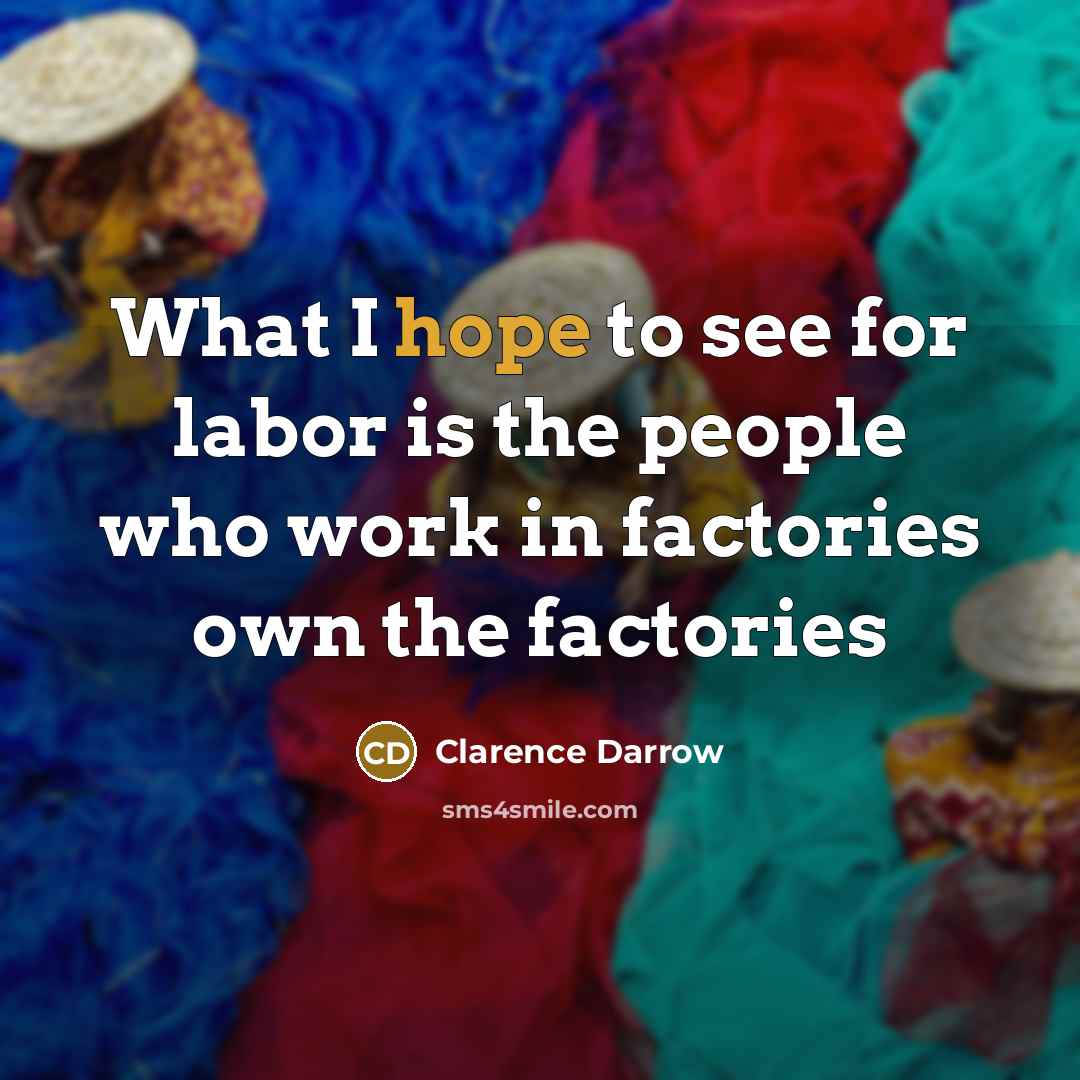 “What I hope to see for labor is the people…” quote by Clarence Darrow