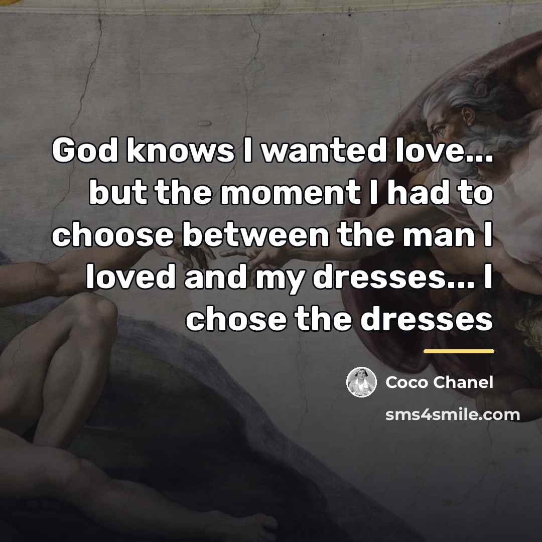 “God knows I wanted love... but the moment I had…” quote by Coco Chanel