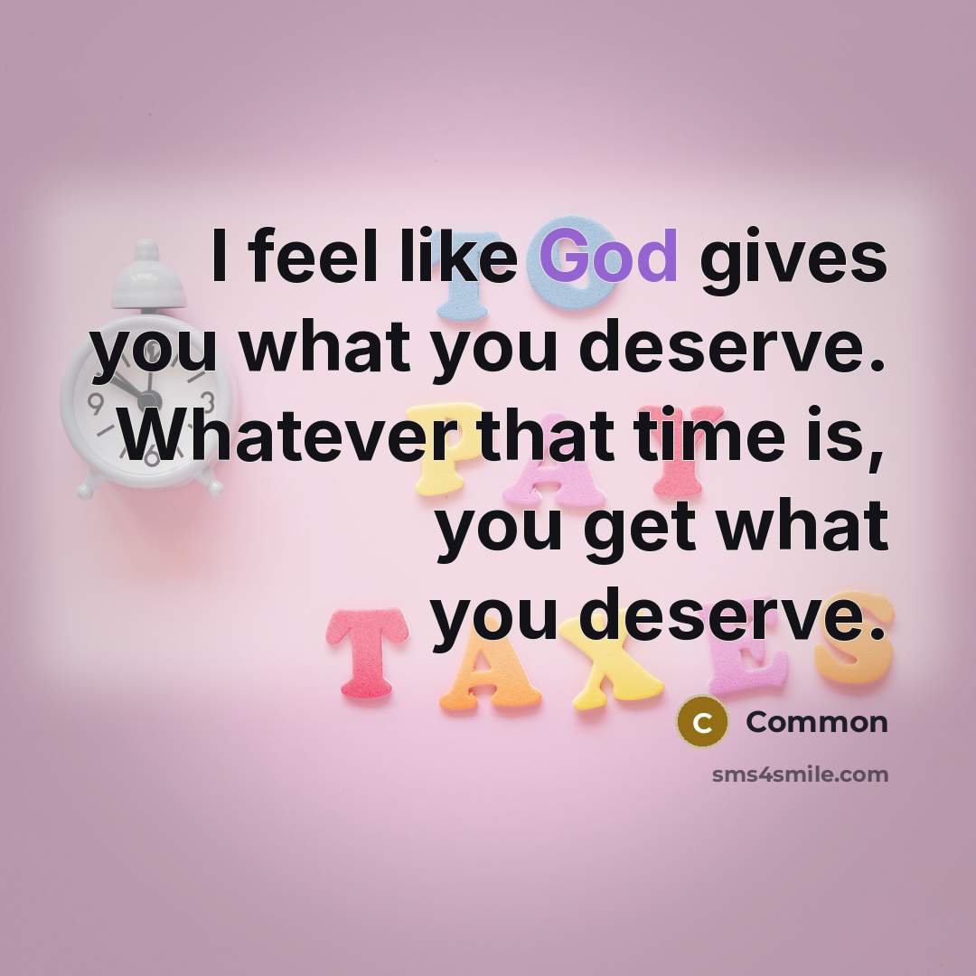“I feel like God gives you what you deserve. Whatever…” quote by Common