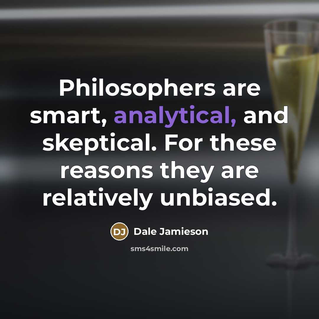 “Philosophers are smart, analytical, and skeptical. For these reasons they…” quote by Dale Jamieson
