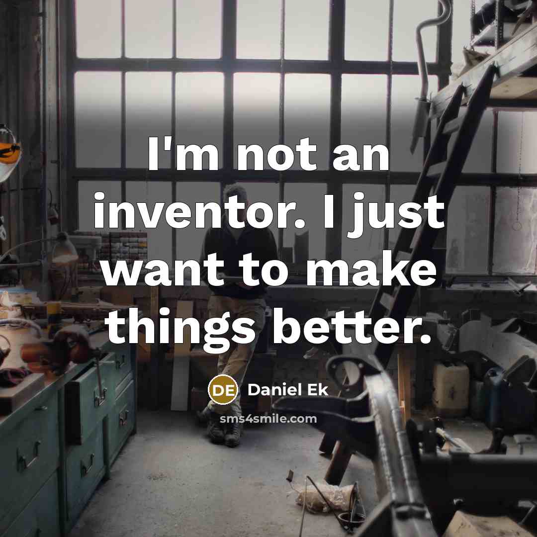 “I'm not an inventor. I just want to make things…” quote by Daniel Ek