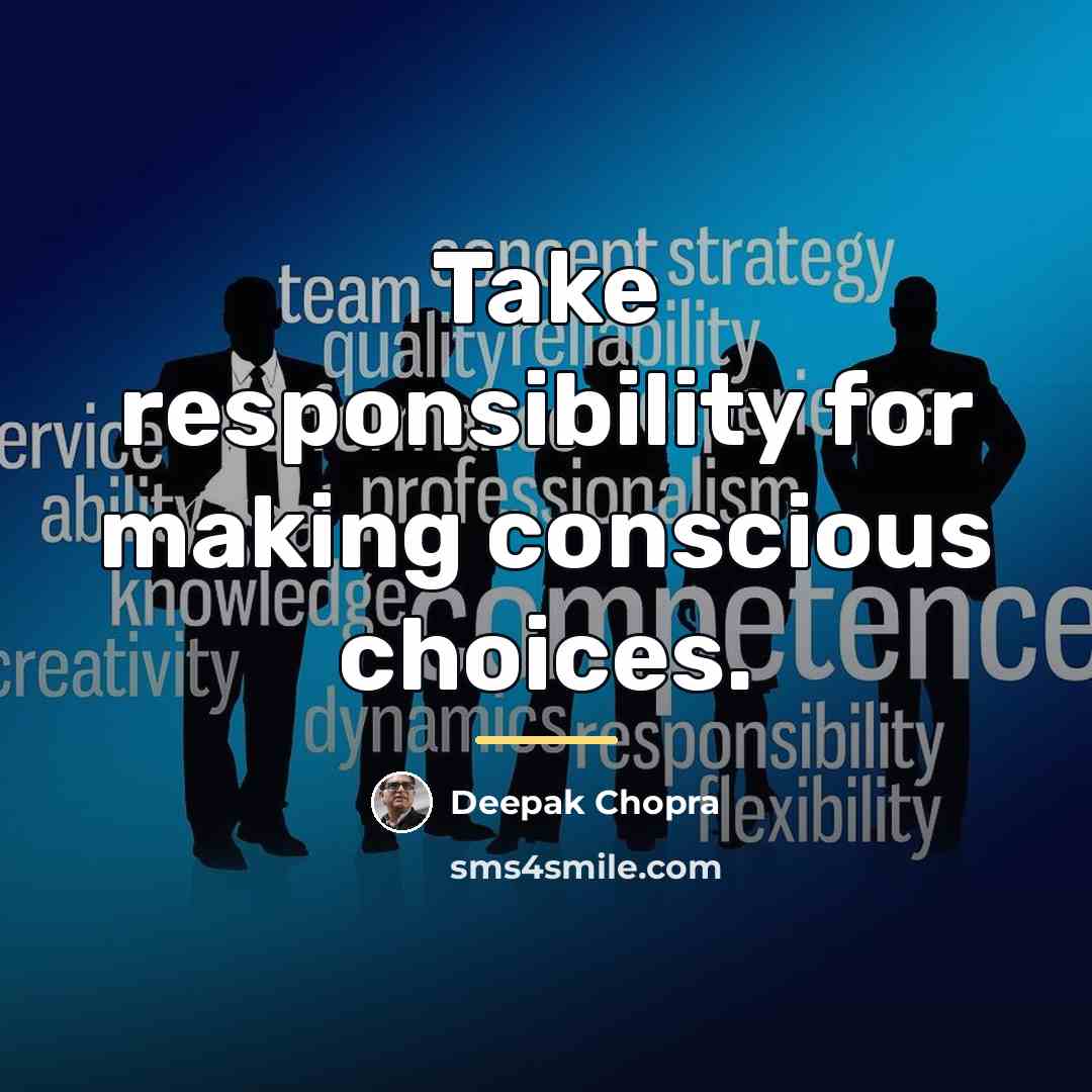 “Take responsibility for making conscious choices.…” quote by Deepak Chopra