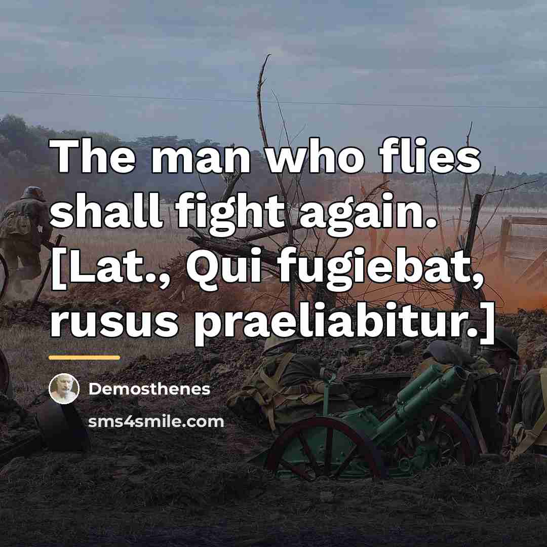 “The man who flies shall fight again. [Lat., Qui fugiebat,…” quote by Demosthenes