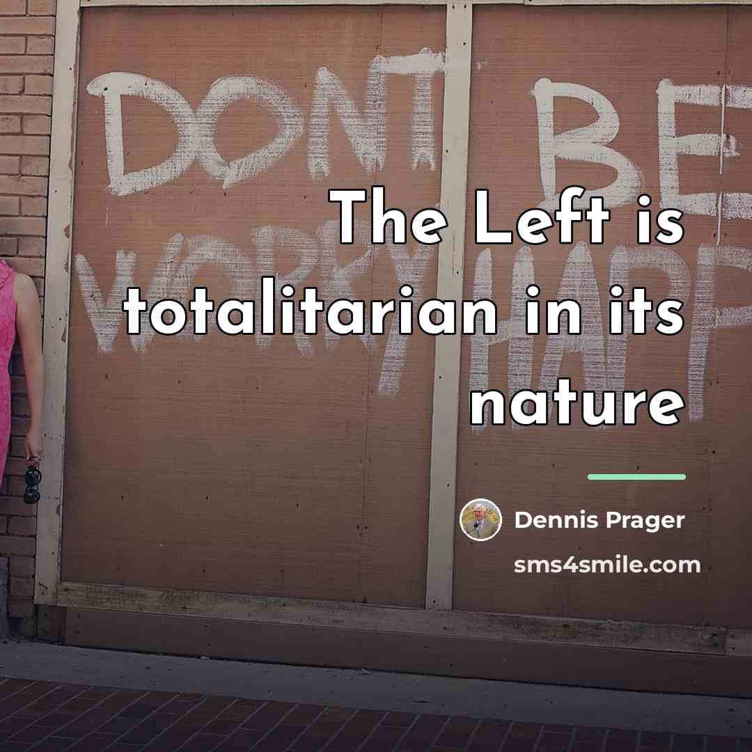 “The Left is totalitarian in its nature…” quote by Dennis Prager