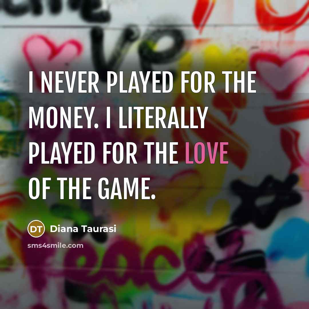 “I never played for the money. I literally played for…” quote by Diana Taurasi
