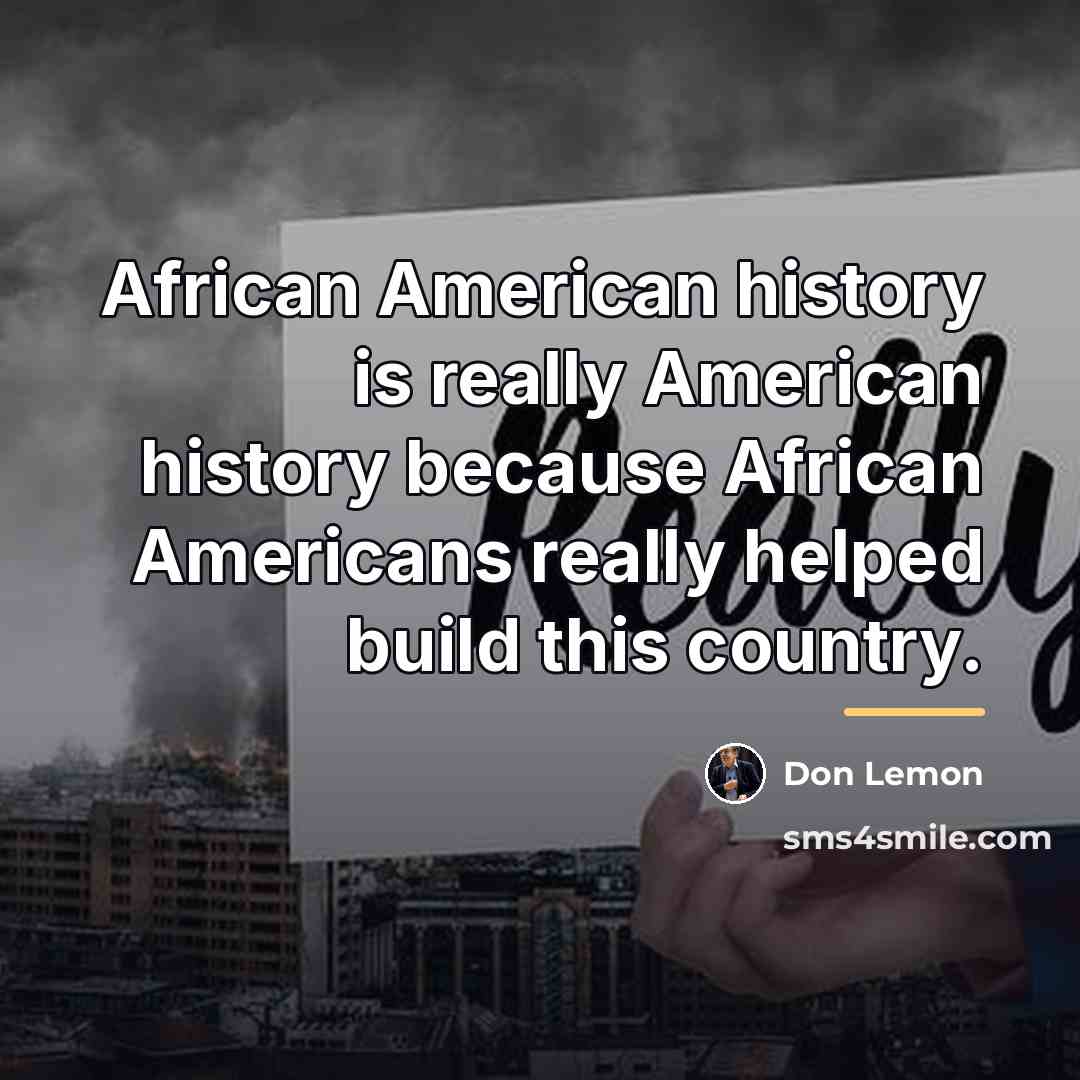 “African American history is really American history because African Americans…” quote by Don Lemon
