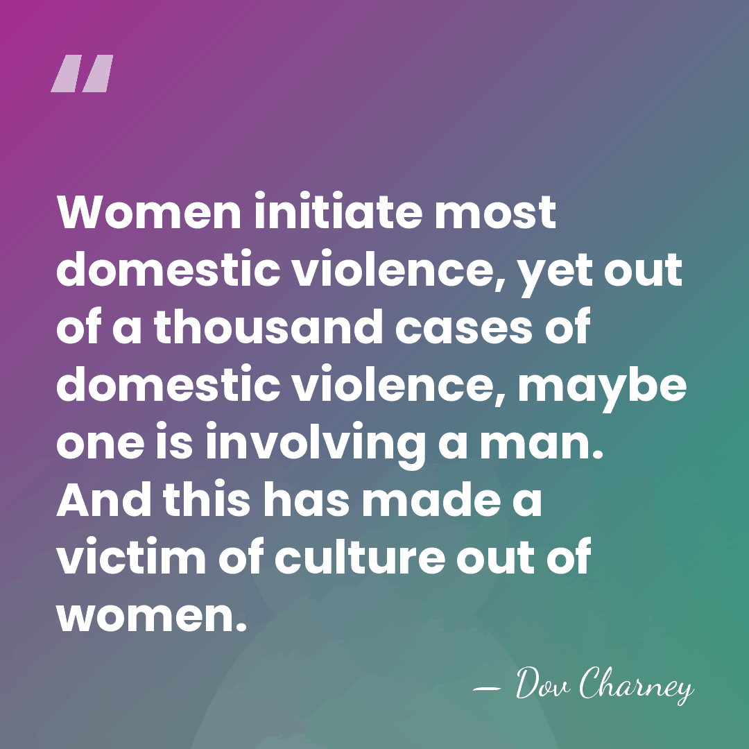 Women initiate most domestic violence, yet out of a thousand cases of&hellip; - Dov Charney