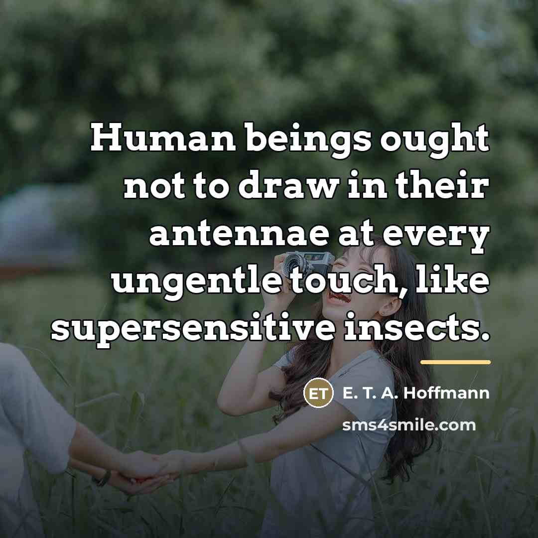 “Human beings ought not to draw in their antennae at…” quote by E. T. A. Hoffmann