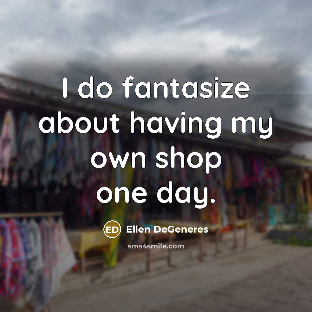 “I do fantasize about having my own shop one day.…” quote by Ellen DeGeneres