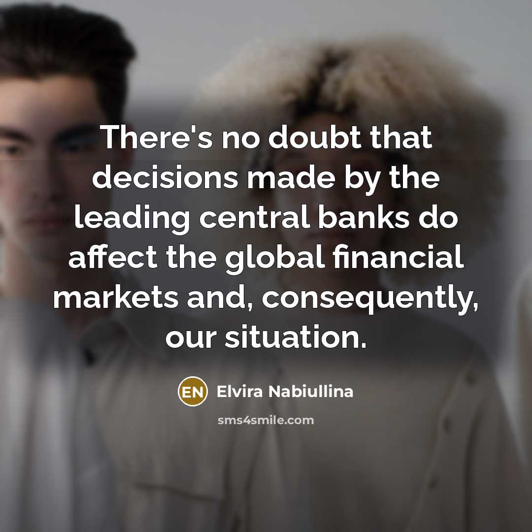 “There's no doubt that decisions made by the leading central…” quote by Elvira Nabiullina