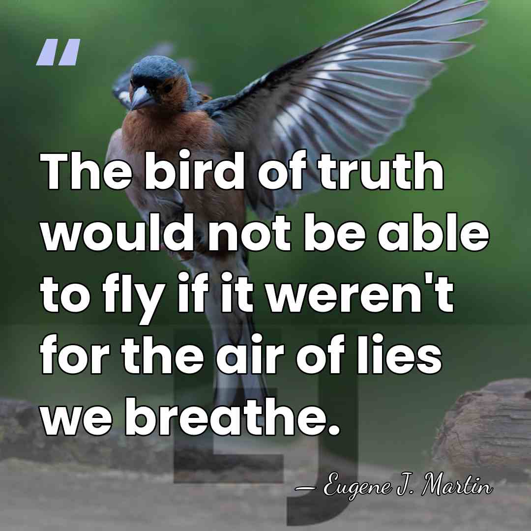 The bird of truth would not be able to fly if it&hellip; - Eugene J. Martin