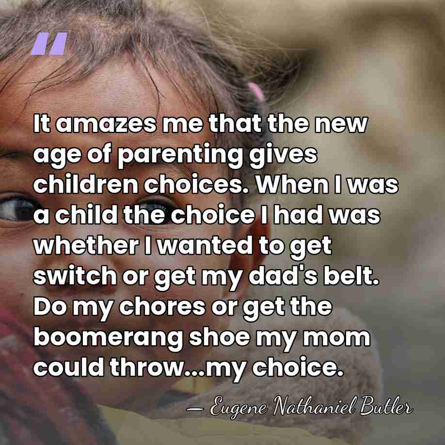 It amazes me that the new age of parenting gives children choices.&hellip; - Eugene Nathaniel Butler