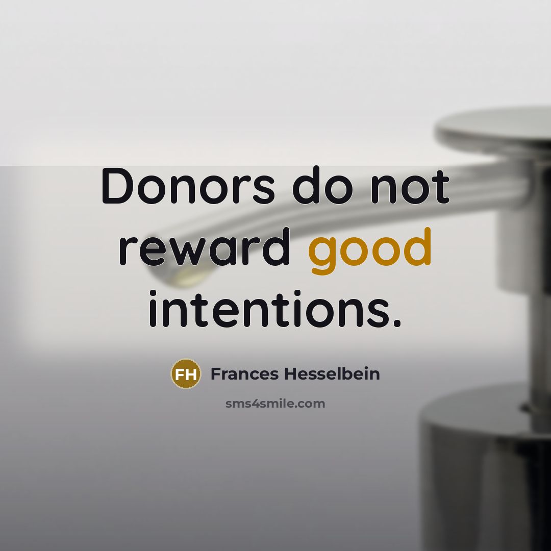 “Donors do not reward good intentions.…” quote by Frances Hesselbein