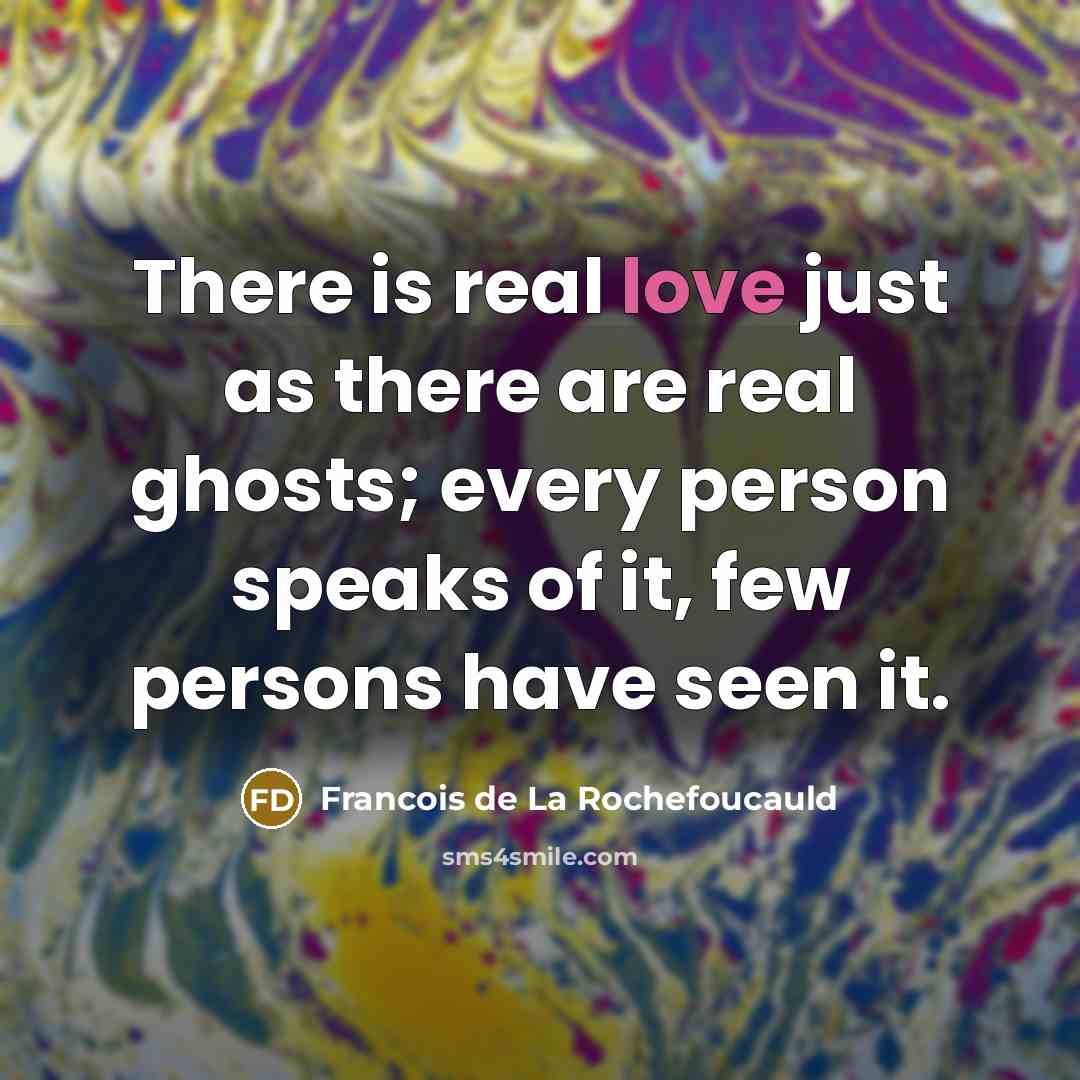 “There is real love just as there are real ghosts;…” quote by Francois de La Rochefoucauld