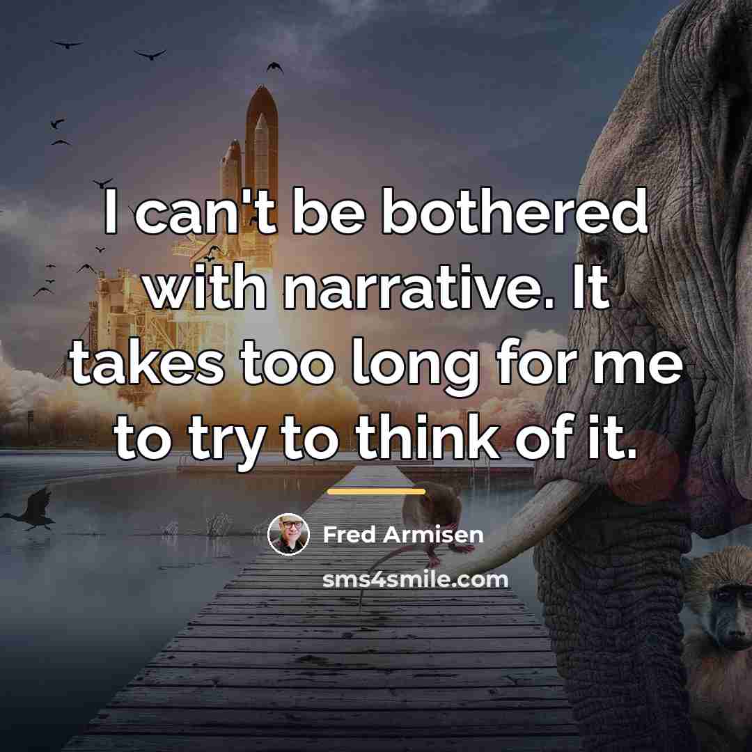 “I can't be bothered with narrative. It takes too long…” quote by Fred Armisen