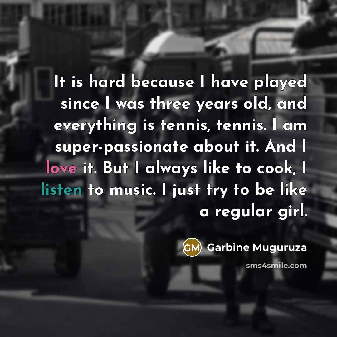 “It is hard because I have played since I was…” quote by Garbine Muguruza