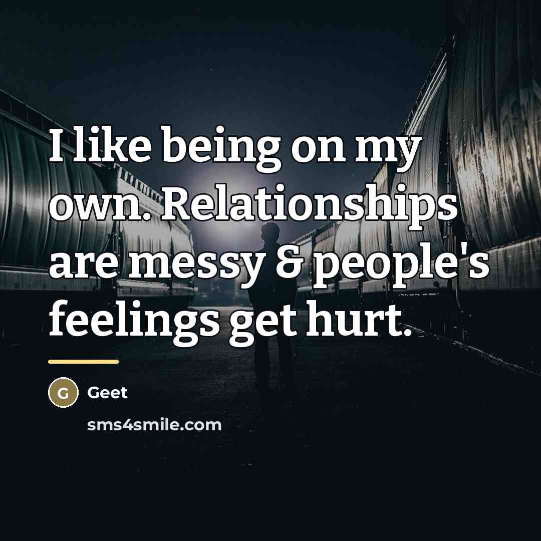 “I like being on my own. Relationships are messy &…” quote by Geet