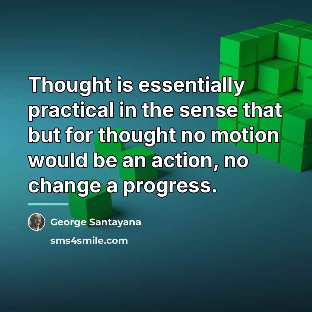 “Thought is essentially practical in the sense that but for…” quote by George Santayana