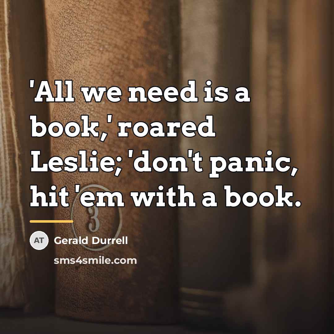 “'All we need is a book,' roared Leslie; 'don't panic,…” quote by Gerald Durrell