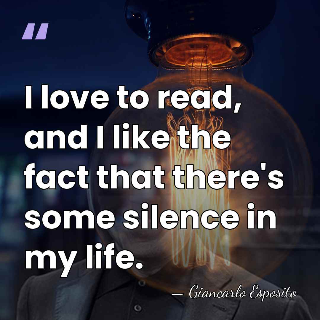 I love to read, and I like the fact that there's some&hellip; - Giancarlo Esposito