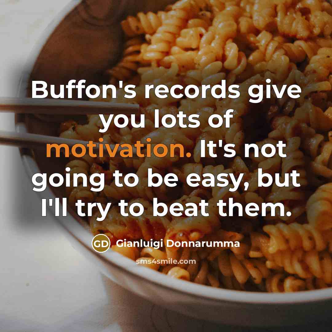 “Buffon's records give you lots of motivation. It's not going…” quote by Gianluigi Donnarumma