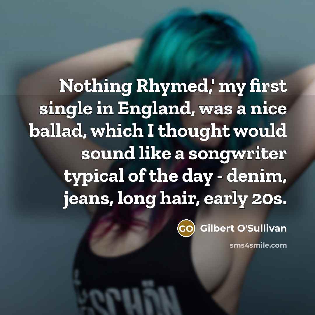 “Nothing Rhymed,' my first single in England, was a nice…” quote by Gilbert O'Sullivan
