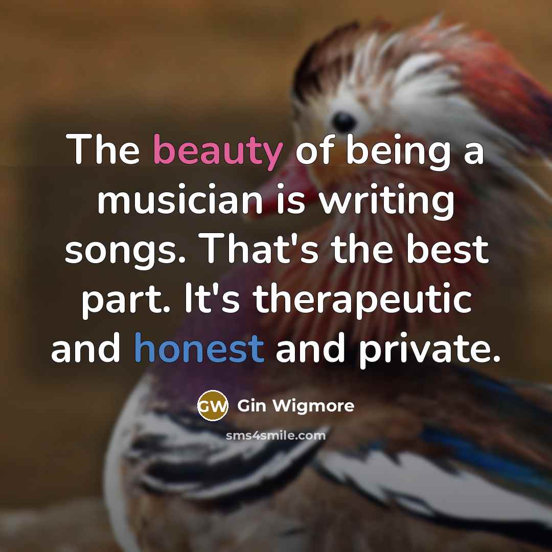 “The beauty of being a musician is writing songs. That's…” quote by Gin Wigmore
