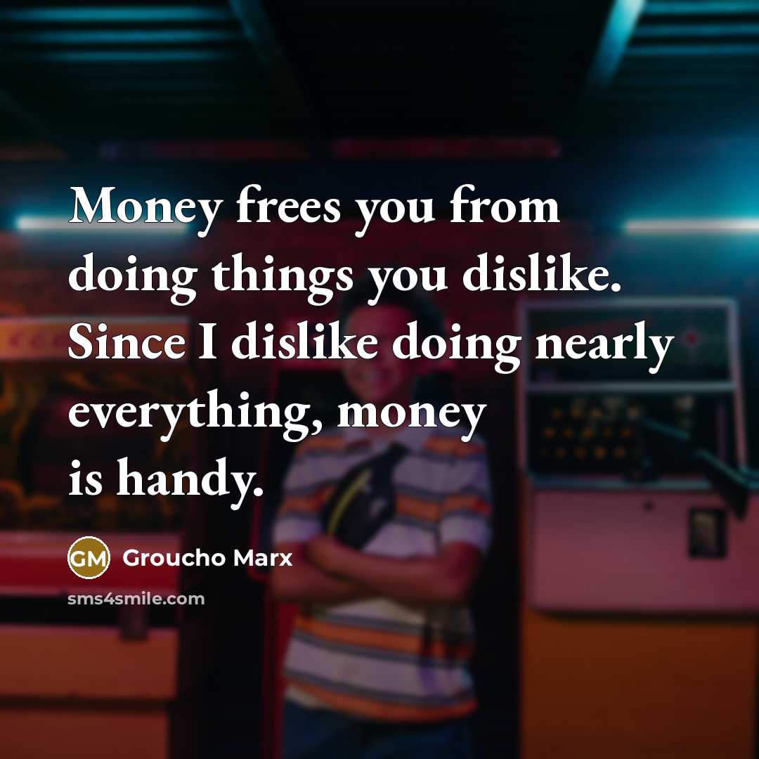 “Money frees you from doing things you dislike. Since I…” quote by Groucho Marx