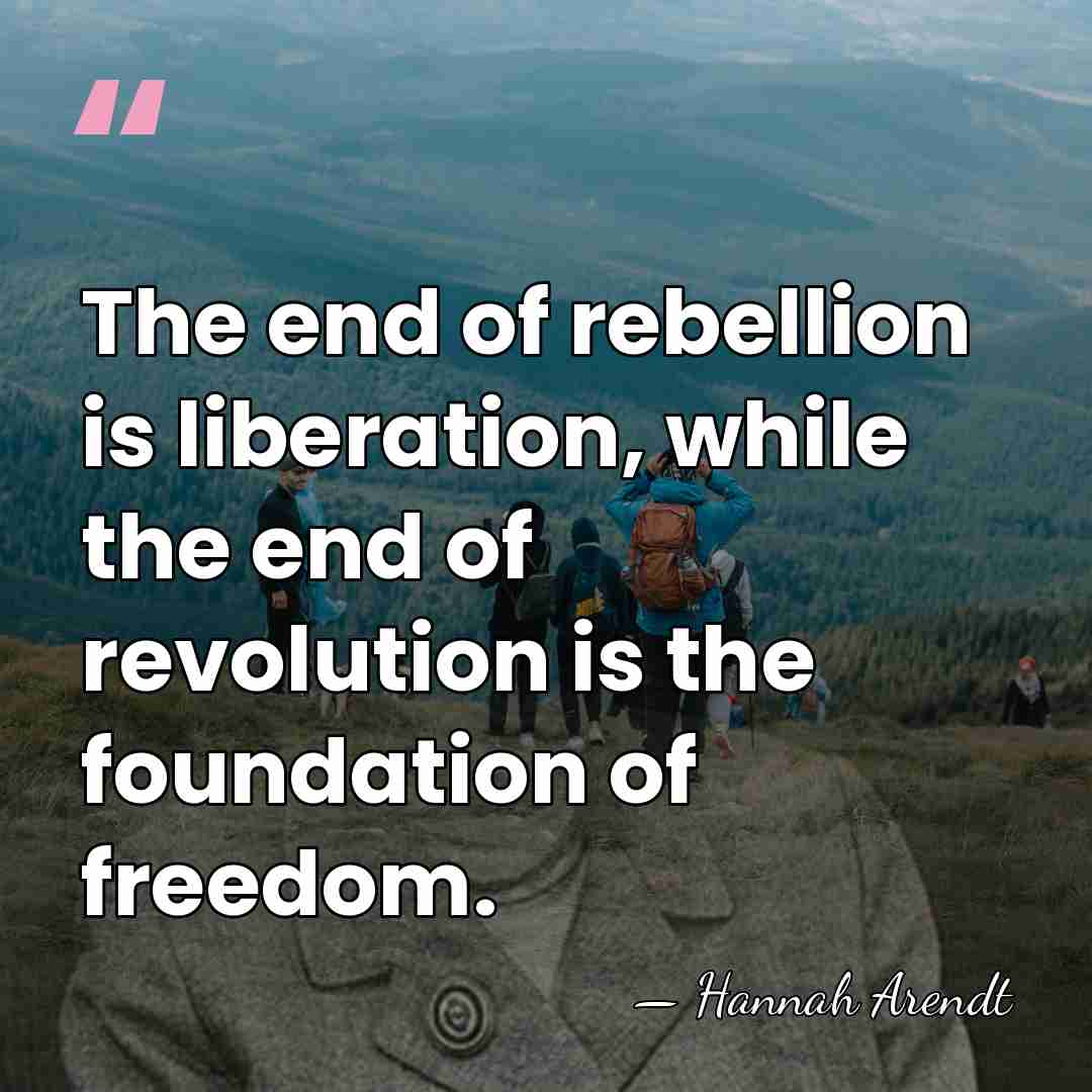 The end of rebellion is liberation, while the end of revolution is&hellip; - Hannah Arendt