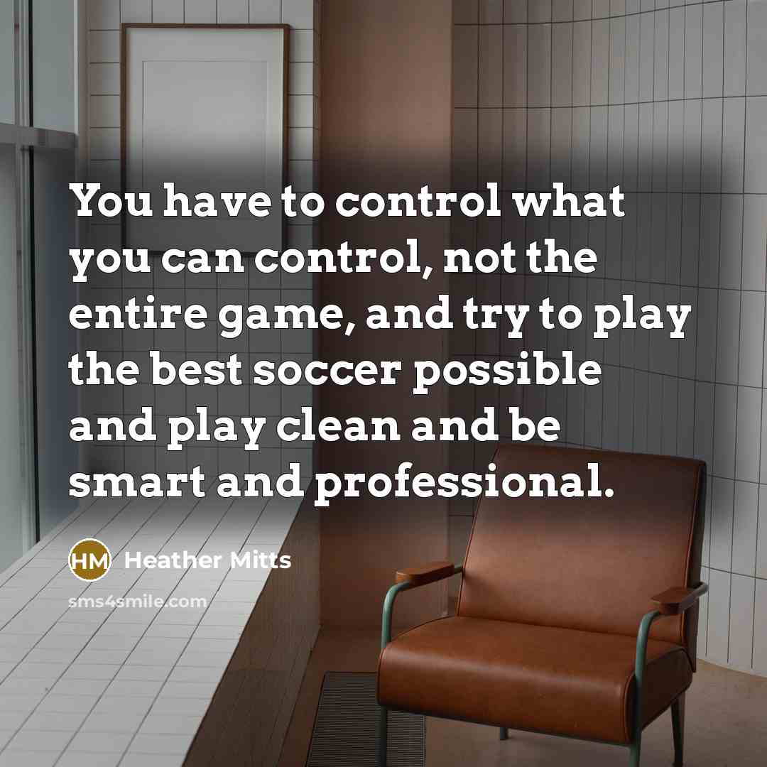 “You have to control what you can control, not the…” quote by Heather Mitts