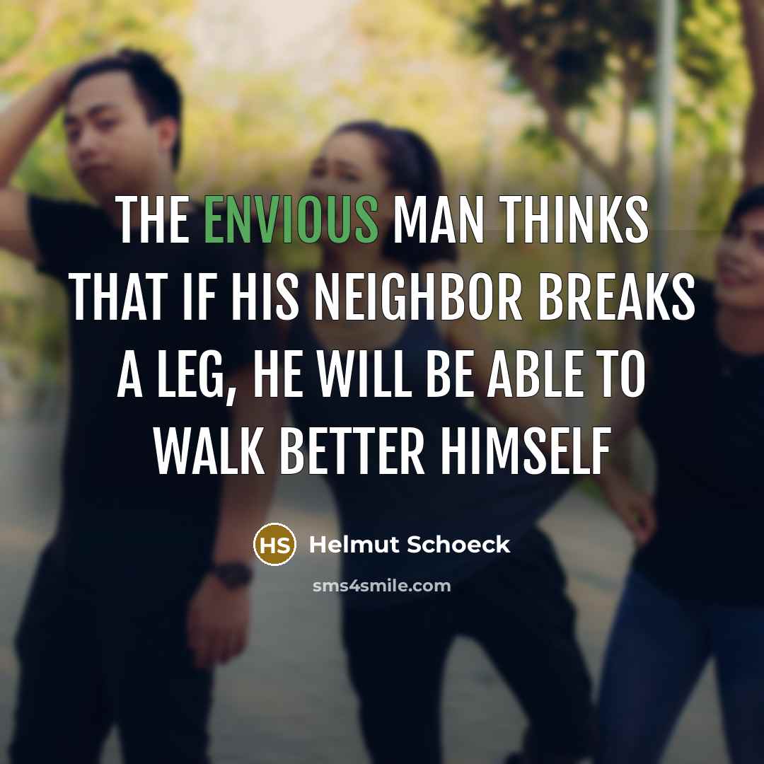“The envious man thinks that if his neighbor breaks a…” quote by Helmut Schoeck