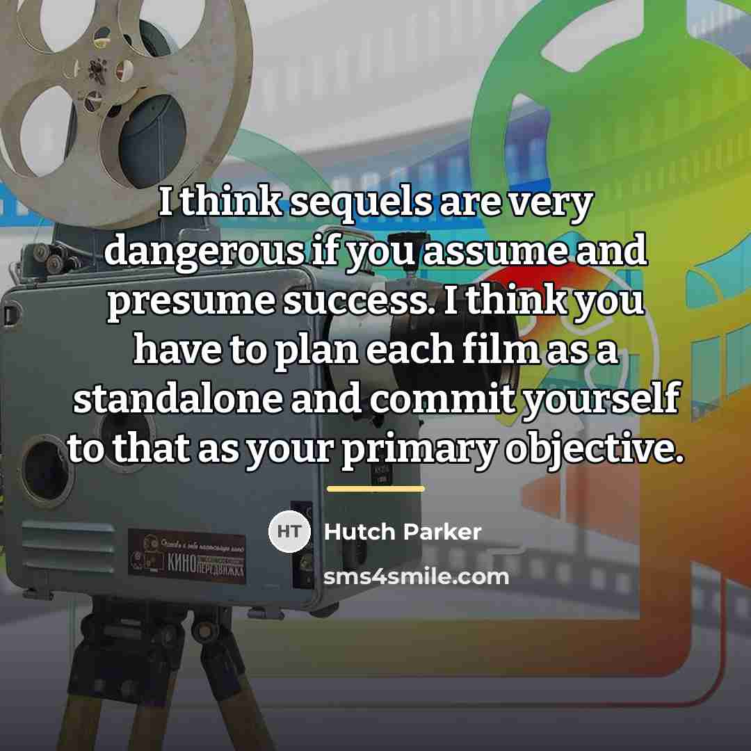 “I think sequels are very dangerous if you assume and…” quote by Hutch Parker
