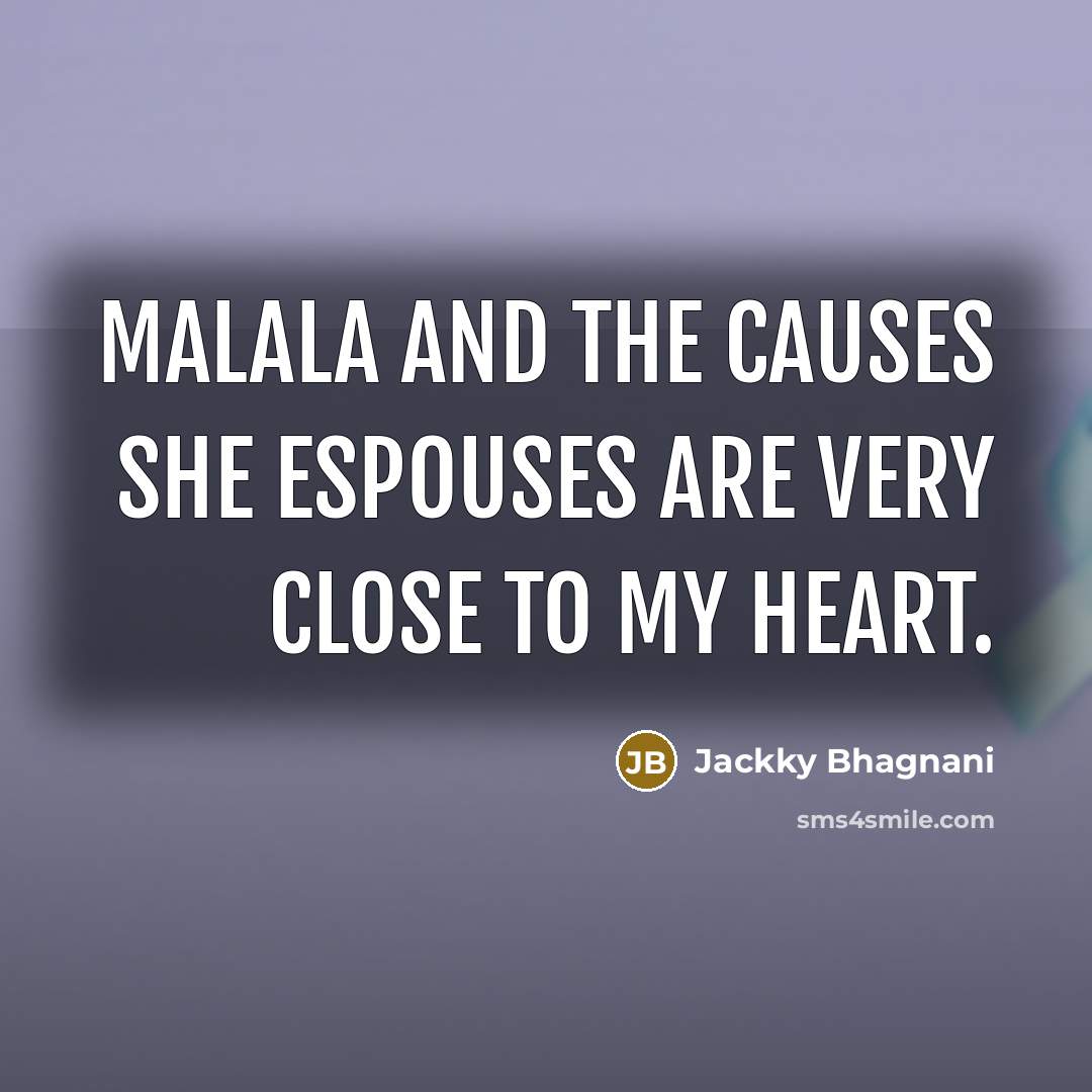 “Malala and the causes she espouses are very close to…” quote by Jackky Bhagnani