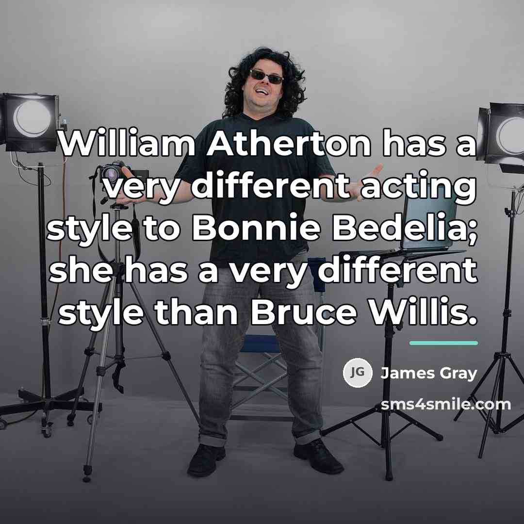 “William Atherton has a very different acting style to Bonnie…” quote by James Gray