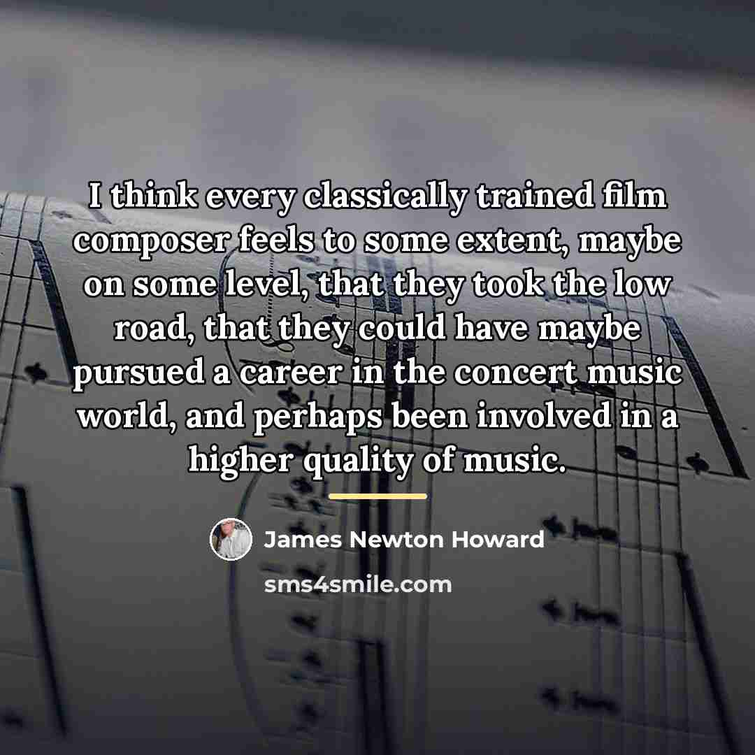 “I think every classically trained film composer feels to some…” quote by James Newton Howard
