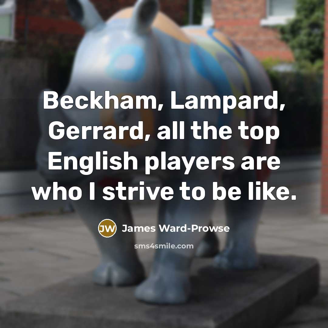 “Beckham, Lampard, Gerrard, all the top English players are who…” quote by James Ward-Prowse