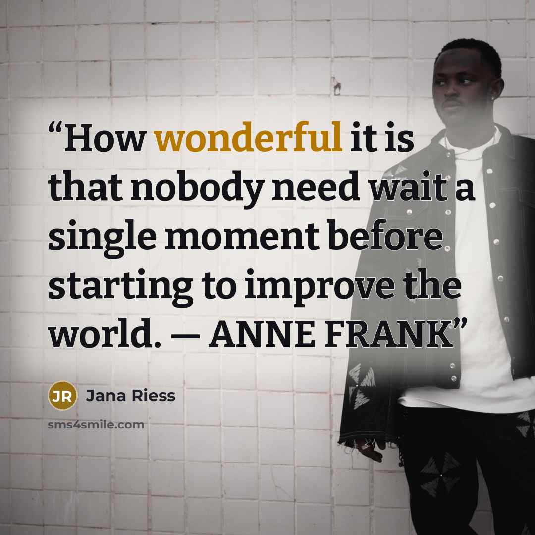 “How wonderful it is that nobody need wait a single moment before starting to improve the world. — ANNE FRANK” quote by Jana Riess